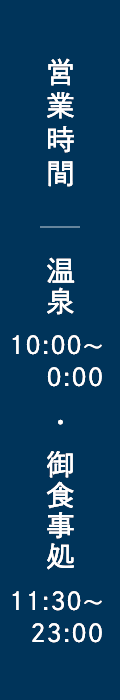 営業時間/温泉10時〜翌1時・御食事処11時〜24時