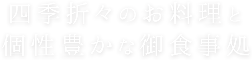 四季折々のお料理と個性豊かな御食事処